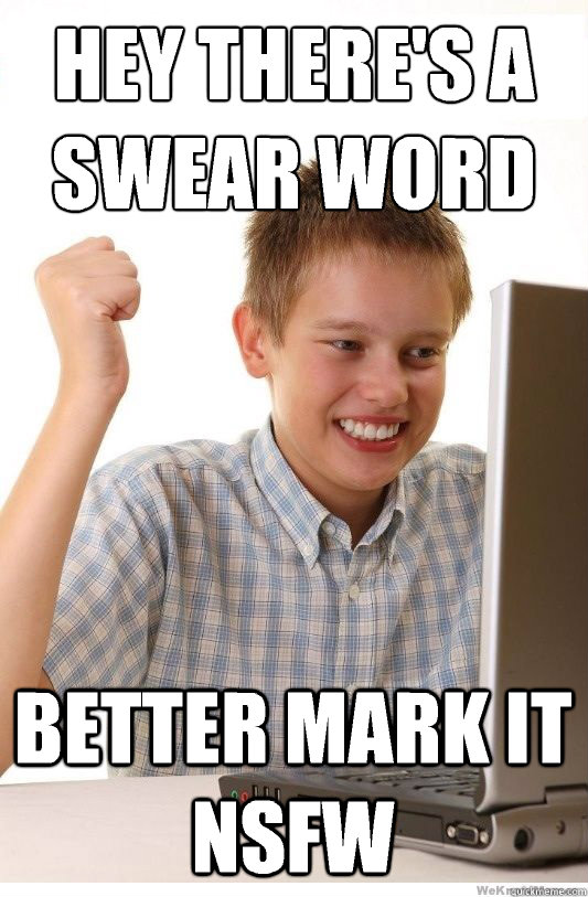 Hey there's a swear word Better mark it nsfw  First Day On Internet Kid