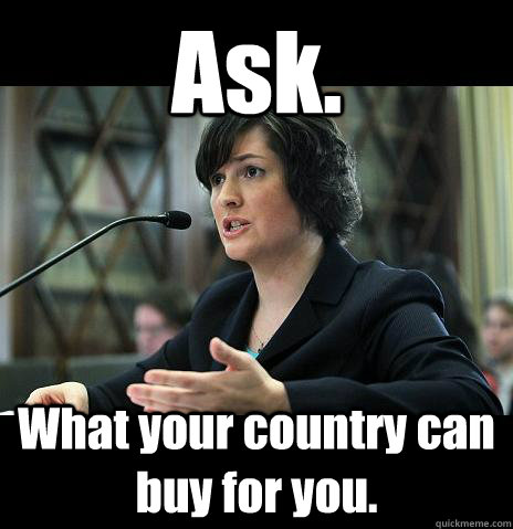 Ask. What your country can buy for you.  Sandy Needs