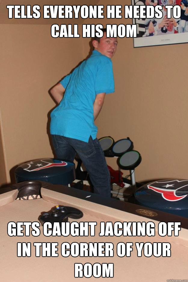 Tells everyone he needs to call his mom Gets caught jacking off in the corner of your room - Tells everyone he needs to call his mom Gets caught jacking off in the corner of your room  Sweet smh