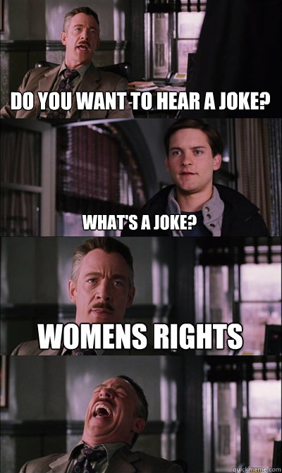 Do you want to hear a joke? what's a joke? womens rights   JJ Jameson