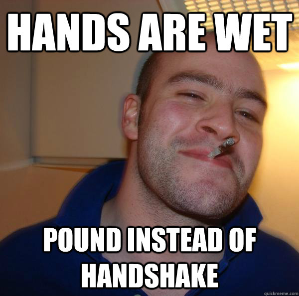 Hands are wet Pound instead of handshake - Hands are wet Pound instead of handshake  Misc