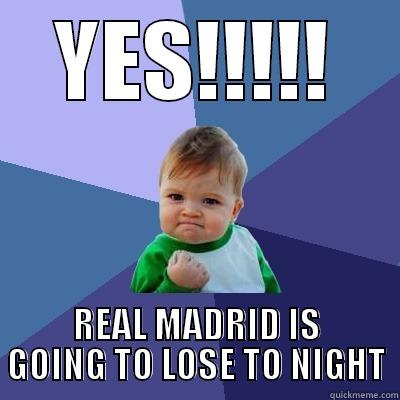 YES!!!!! REAL MADRID IS GOING TO LOSE TO NIGHT Success Kid
