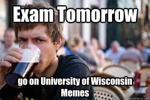 Exam Tomorrow go on University of Wisconsin Memes  