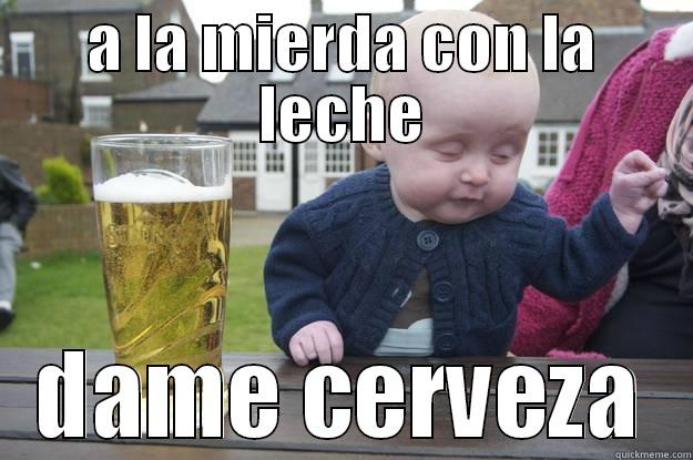 A LA MIERDA CON LA LECHE DAME CERVEZA drunk baby