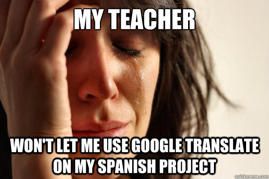 My Teacher Won't let me use Google Translate on my spanish project  First World Problems