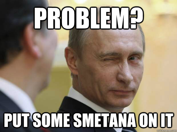 Problem? Put some smetana on it  