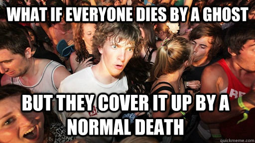 What if everyone dies by a ghost but they cover it up by a normal death  Sudden Clarity Clarence