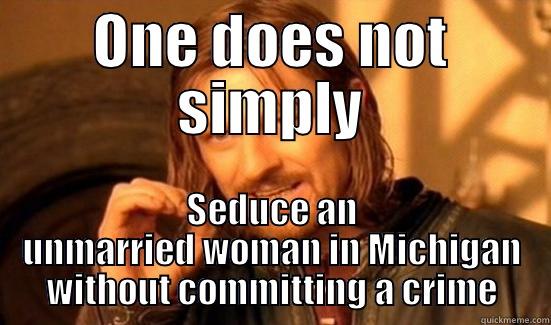 ONE DOES NOT SIMPLY SEDUCE AN UNMARRIED WOMAN IN MICHIGAN WITHOUT COMMITTING A CRIME Boromir