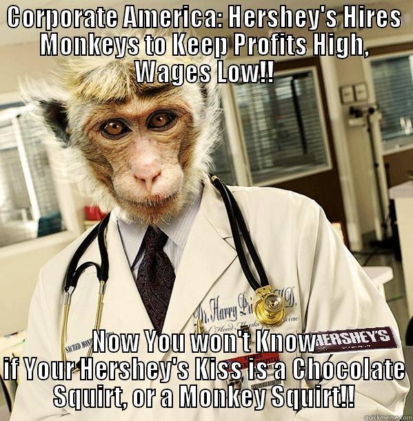 CORPORATE AMERICA: HERSHEY'S HIRES MONKEYS TO KEEP PROFITS HIGH, WAGES LOW!! NOW YOU WON'T KNOW IF YOUR HERSHEY'S KISS IS A CHOCOLATE SQUIRT, OR A MONKEY SQUIRT!! Misc