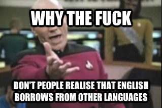 WHY THE FUCK DON'T PEOPLE REALISE THAT ENGLISH BORROWS FROM OTHER LANGUAGES  star trek