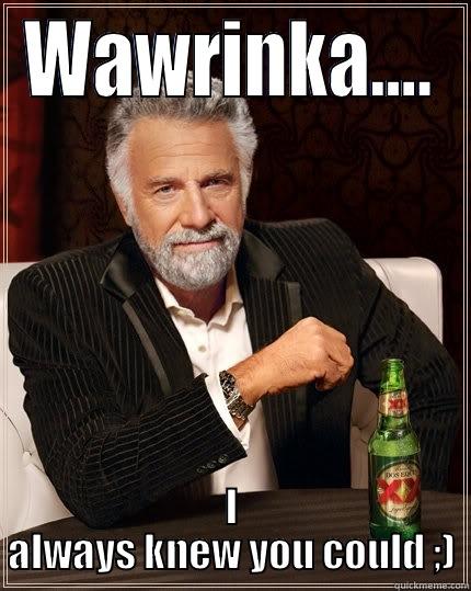 WAWRINKA…. I ALWAYS KNEW YOU COULD ;) The Most Interesting Man In The World