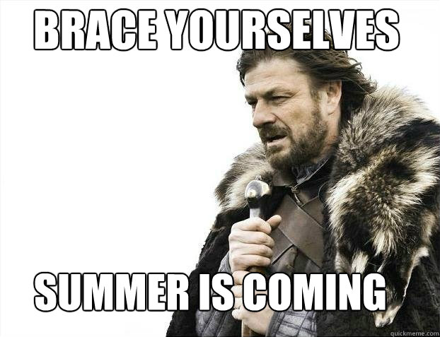 Brace yourselves
 Summer is coming - Brace yourselves
 Summer is coming  BDAY BRACE