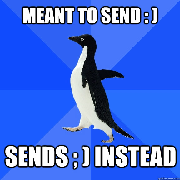 meant to send : ) Sends ; ) instead    Socially Awkward Penguin