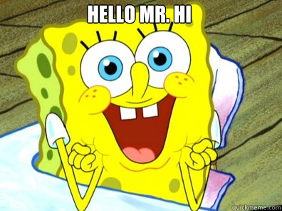 Hello Mr. HI  - Hello Mr. HI   Sarcastic Spongebob