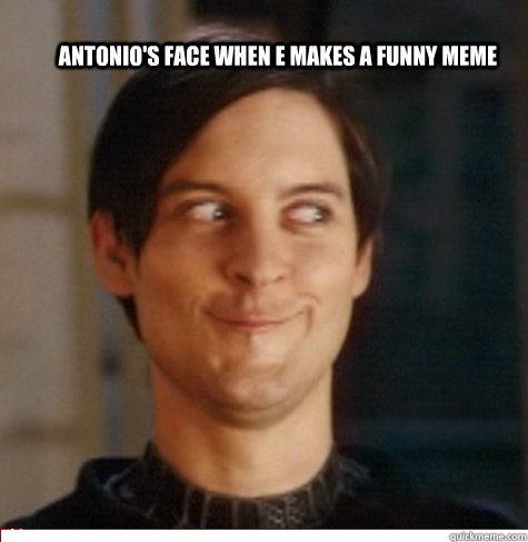Antonio's Face when e makes a funny meme   Creepy Tobey Maguire