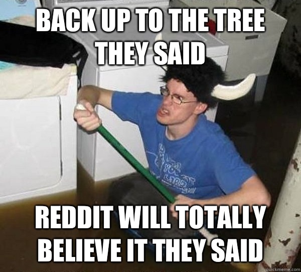 Back up to the tree they said Reddit will totally believe it they said - Back up to the tree they said Reddit will totally believe it they said  they said2