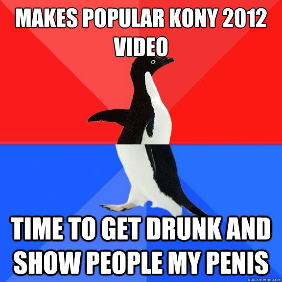 makes popular kony 2012 video time to get drunk and show people my penis  Socially Awksome Penguin