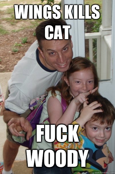 Wings kills cat FUCK WOODY - Wings kills cat FUCK WOODY  WoodysGamertag