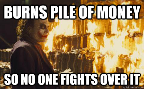 Burns pile of money So no one fights over it - Burns pile of money So no one fights over it  Good Guy Joker