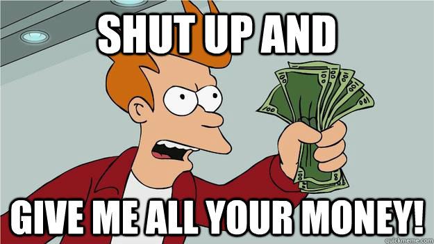 shut up and give me all your money! - shut up and give me all your money!  Btech Shut Up And Take My Money Fry