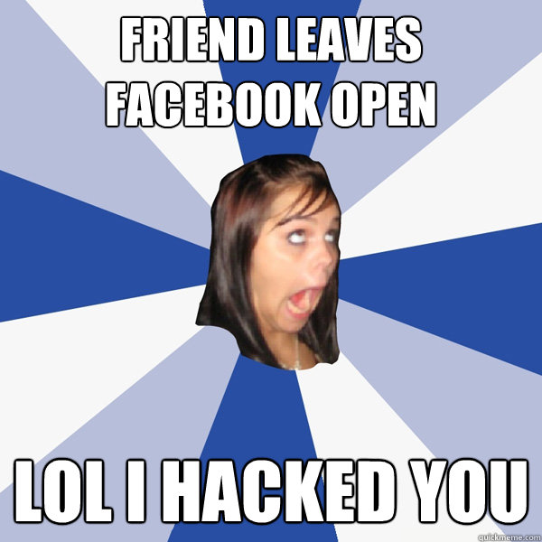 Friend leaves facebook open LOL I HACKED YOU  Annoying Facebook Girl