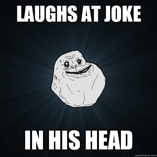 Laughs at joke In his head - Laughs at joke In his head  Forever Alone