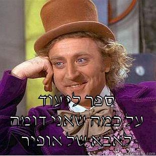  ספר לי עוד על כמה שאני דומה לאבא של אופיר Condescending Wonka