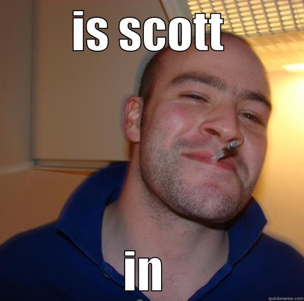 IS SCOTT IN  Good Guy Greg 
