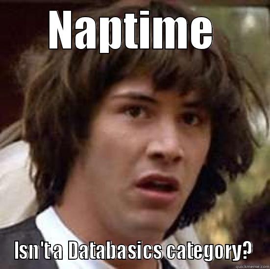 NAPTIME ISN'T A DATABASICS CATEGORY? conspiracy keanu
