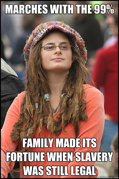 MARCHES WITH THE 99% Family made its fortune when slavery was still legal - MARCHES WITH THE 99% Family made its fortune when slavery was still legal  College Liberal