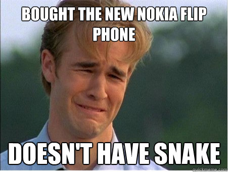 bought the new nokia flip phone doesn't have snake - bought the new nokia flip phone doesn't have snake  1990s Problems
