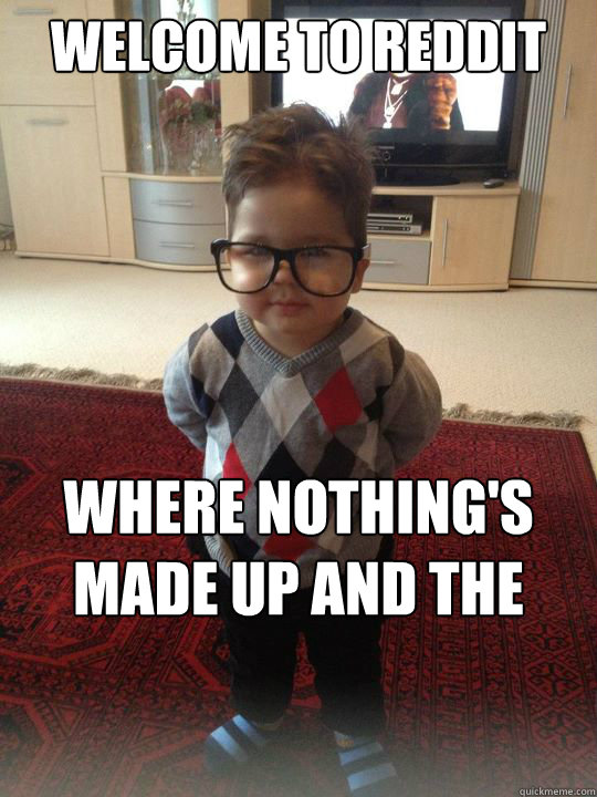 Welcome to Reddit Where nothing's made up and the points don't matter.  Witty Two Year Old