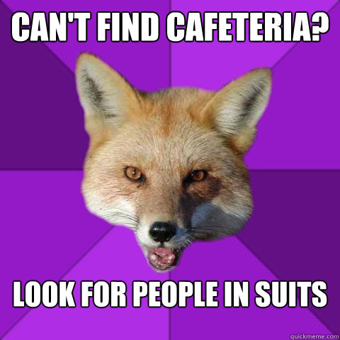 Can't find Cafeteria? Look for people in suits  Forensics Fox