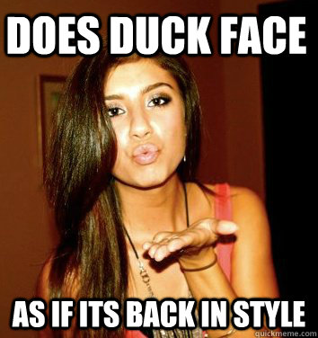 Does duck face as if its back in style  the college sorostitute
