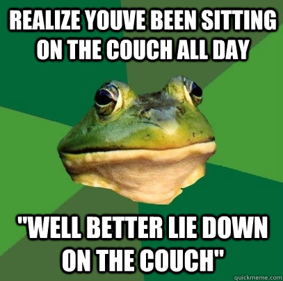 Realize youve been sitting on the couch all day 