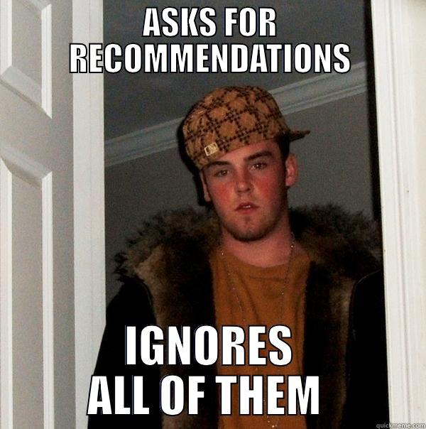 DONT ASK - ASKS FOR RECOMMENDATIONS IGNORES ALL OF THEM  Scumbag Steve