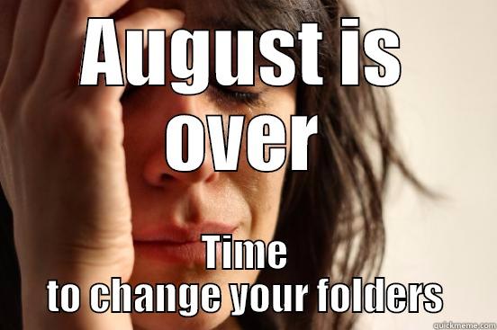 AUGUST IS OVER TIME TO CHANGE YOUR FOLDERS First World Problems