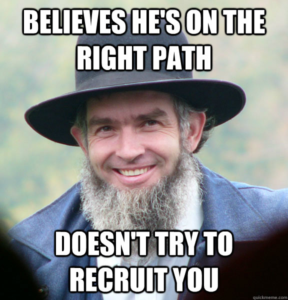 believes he's on the right path doesn't try to recruit you - believes he's on the right path doesn't try to recruit you  Good Guy Amish