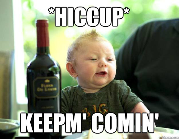 *hiccup* keepm' comin' - *hiccup* keepm' comin'  French Drunk Baby