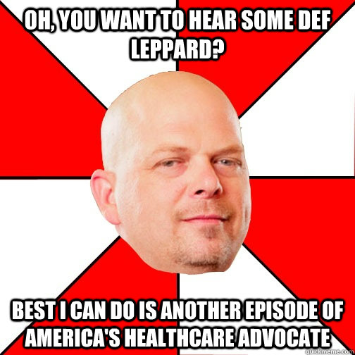 Oh, you want to hear some Def Leppard? Best I can do is another episode of america's healthcare advocate - Oh, you want to hear some Def Leppard? Best I can do is another episode of america's healthcare advocate  Misc