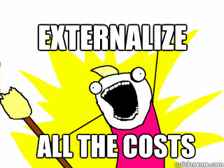 Externalize All the Costs  All The Things