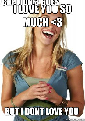 I love you so much <3 But i dont love you Caption 3 goes here  Friend Zone Fiona