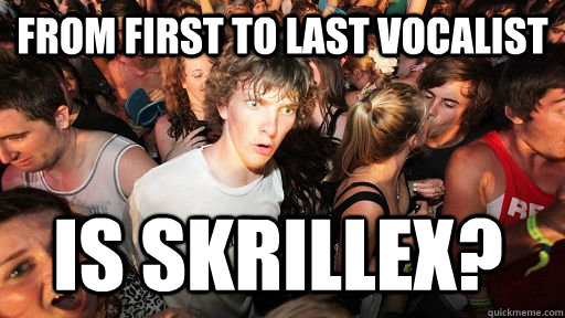 From first to last vocalist is skrillex?  Sudden Clarity Clarence