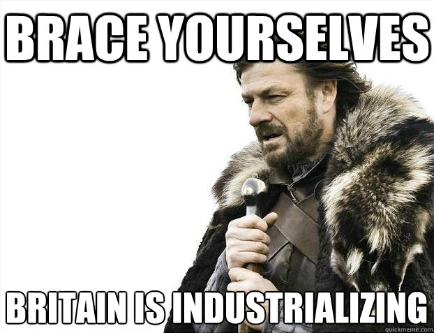 Brace yourselves Britain is industrializing   BRACEYOSELVES