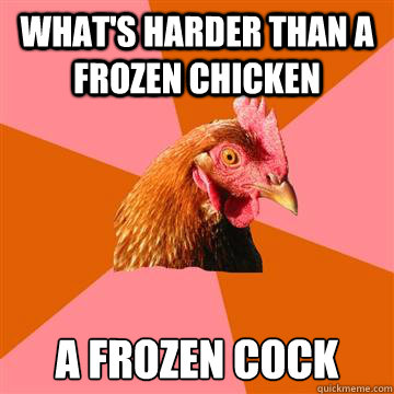 what's harder than a frozen chicken a frozen cock  Anti-Joke Chicken