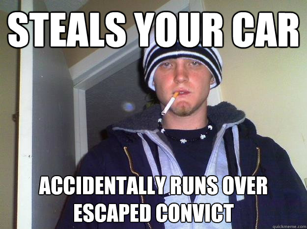 Steals your car Accidentally runs over escaped convict - Steals your car Accidentally runs over escaped convict  Dirtbag Darryl
