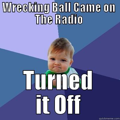 WRECKING BALL CAME ON THE RADIO TURNED IT OFF Success Kid