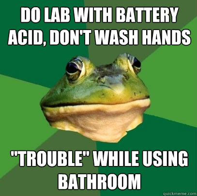 Do lab with battery acid, don't wash hands 
