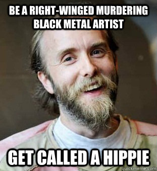 be a right-winged murdering black metal artist get called a hippie  Hippie Father