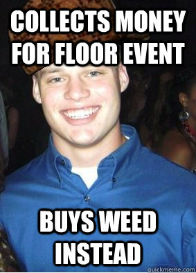 Collects money for floor event Buys weed instead  